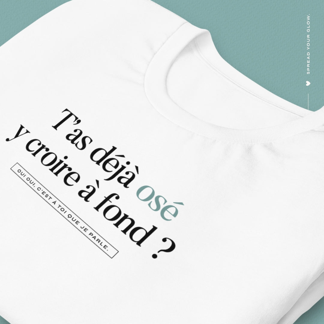 T-shirt "T'as déjà osé y croire à fond ?"