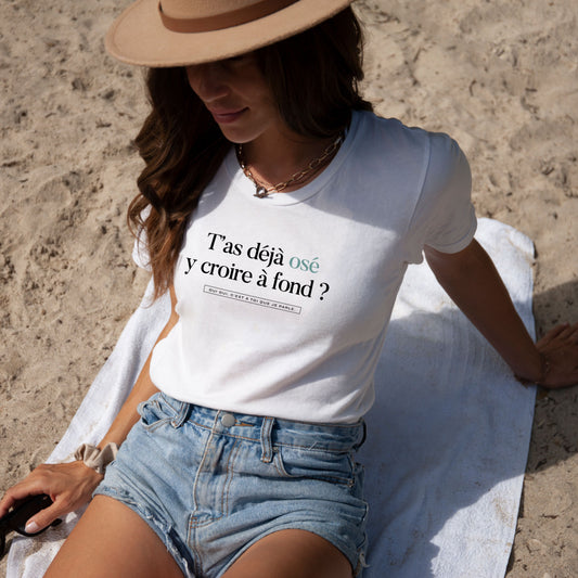 T-shirt "T'as déjà osé y croire à fond ?"
