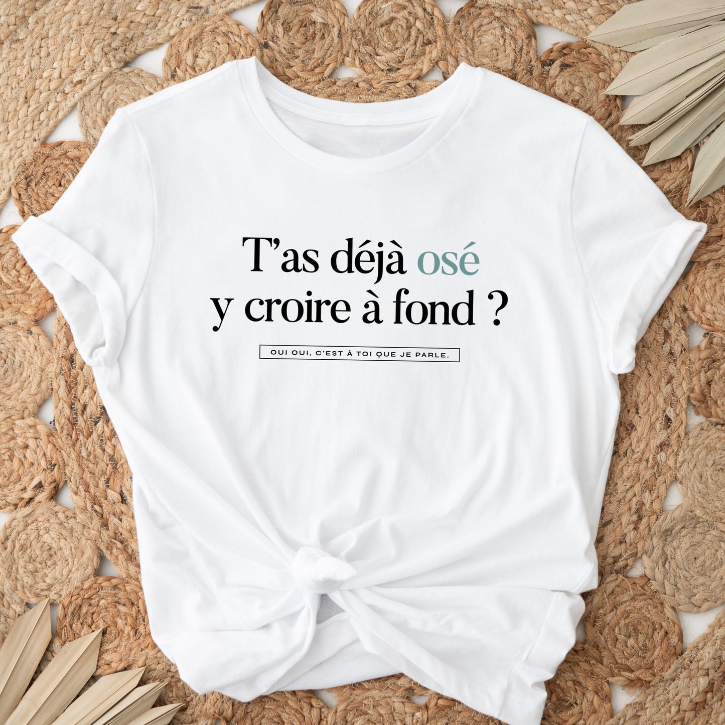 T-shirt "T'as déjà osé y croire à fond ?"