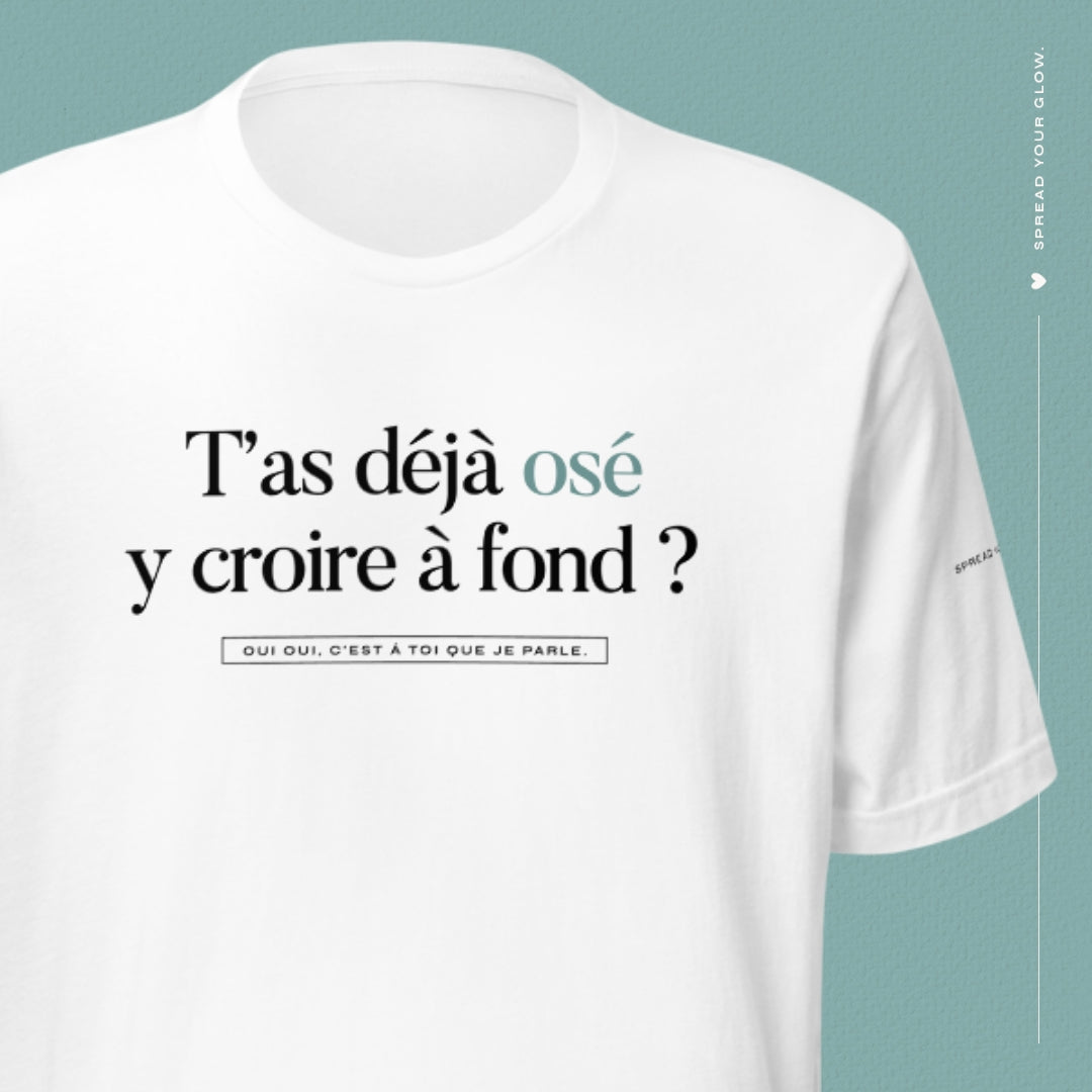 T-shirt "T'as déjà osé y croire à fond ?"